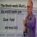 RCF 300325 - Celebration Service - Dave Food - The World needs Mums, the world needs you