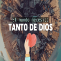 El mundo te necesita, Dios te necesita.